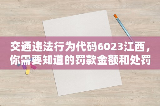 交通違法行為代碼6023江西，你需要知道的罰款金額和處罰措施