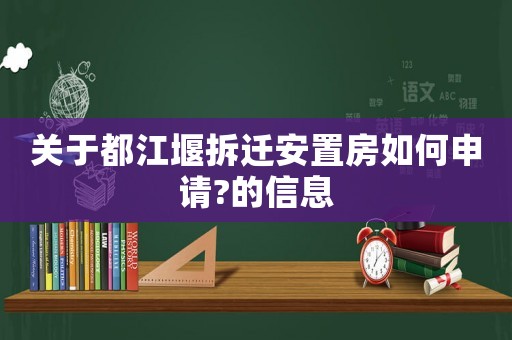 關(guān)于都江堰拆遷安置房如何申請?的信息
