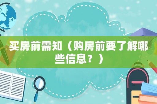 買房前需知（購房前要了解哪些信息？）