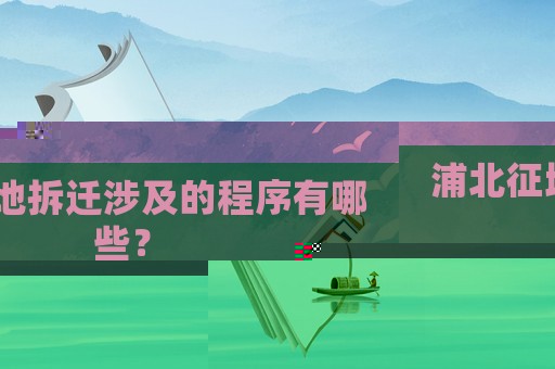 浦北征地拆遷涉及的程序有哪些？