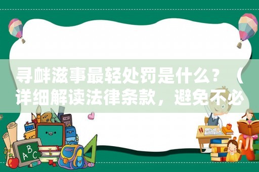 尋釁滋事最輕處罰是什么？（詳細解讀法律條款，避免不必要的麻煩）