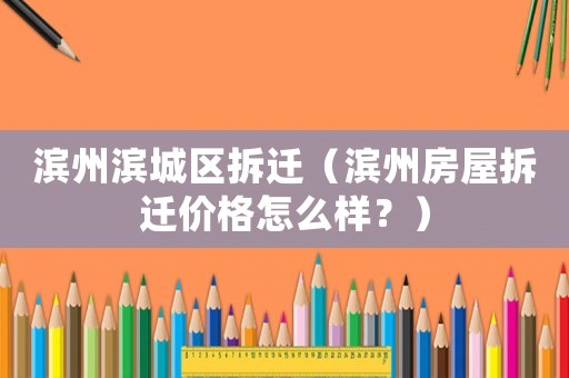 濱州濱城區拆遷（濱州房屋拆遷價格怎么樣？）