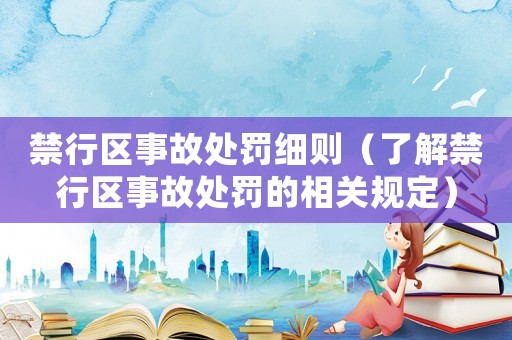 禁行區事故處罰細則（了解禁行區事故處罰的相關規定）
