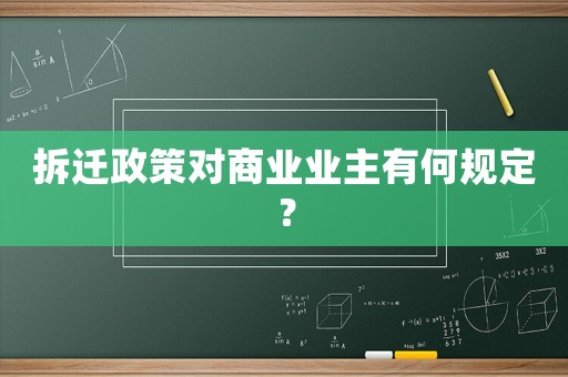 拆遷政策對商業業主有何規定？