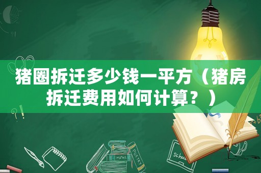 豬圈拆遷多少錢一平方（豬房拆遷費用如何計算？）