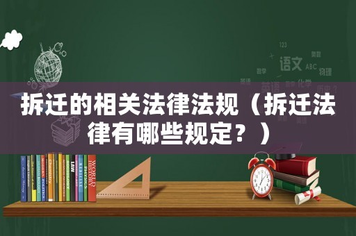 拆遷的相關法律法規（拆遷法律有哪些規定？）