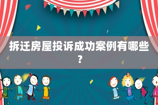 拆遷房屋投訴成功案例有哪些？