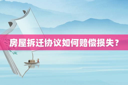 房屋拆遷協議如何賠償損失？