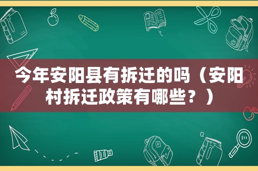 今年安陽縣有拆遷的嗎（安陽村拆遷政策有哪些？）