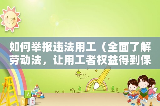 如何舉報違法用工（全面了解勞動法，讓用工者權益得到保障）