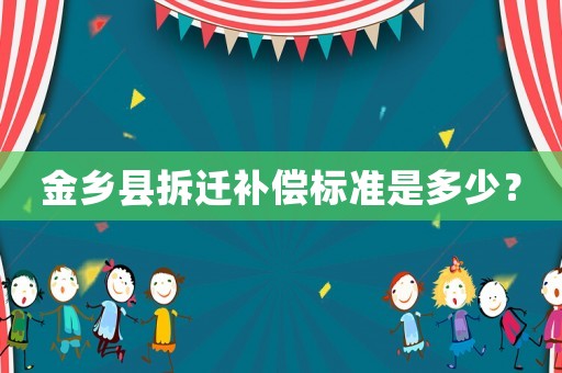 金鄉縣拆遷補償標準是多少？