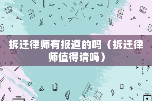 拆遷律師有報道的嗎（拆遷律師值得請嗎）