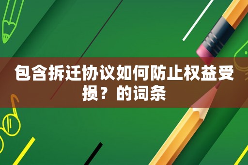 包含拆遷協議如何防止權益受損？的詞條