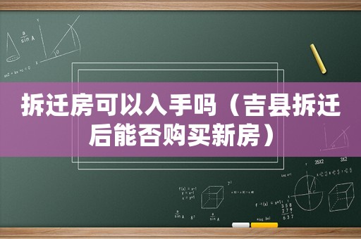 拆遷房可以入手嗎（吉縣拆遷后能否購買新房）