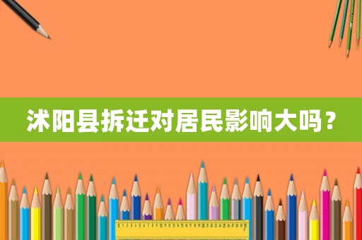 沭陽(yáng)縣拆遷對(duì)居民影響大嗎？