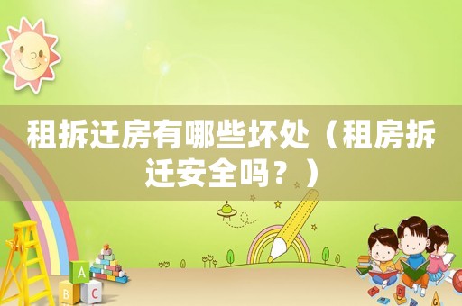 租拆遷房有哪些壞處（租房拆遷安全嗎？）