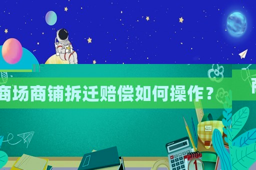 商場商鋪拆遷賠償如何操作？