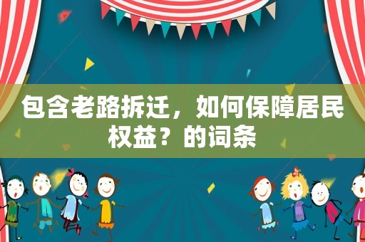 包含老路拆遷，如何保障居民權益？的詞條