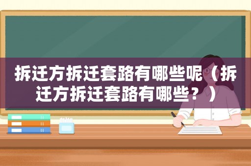 拆遷方拆遷套路有哪些呢（拆遷方拆遷套路有哪些？）