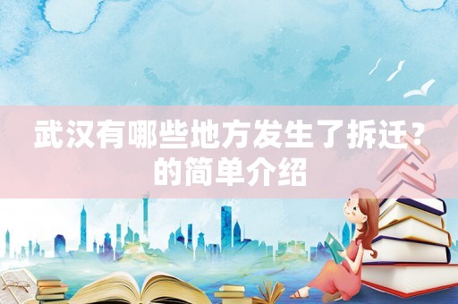 武漢有哪些地方發生了拆遷？的簡單介紹