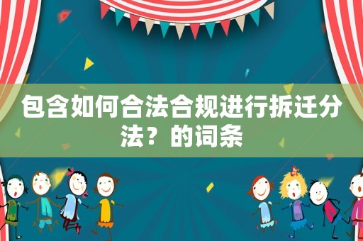 包含如何合法合規進行拆遷分法？的詞條