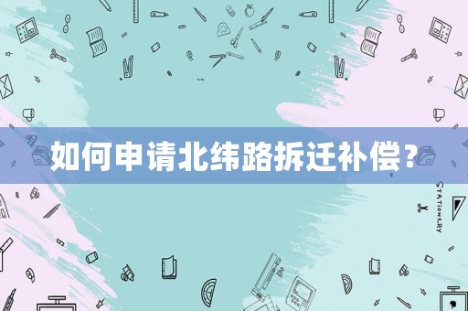 如何申請北緯路拆遷補償？