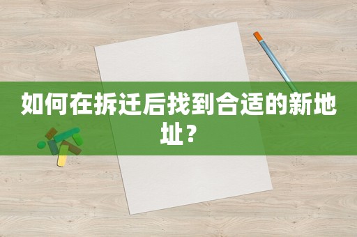 如何在拆遷后找到合適的新地址？
