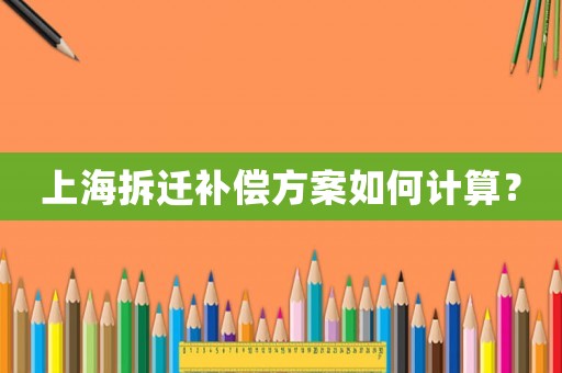 上海拆遷補償方案如何計算？