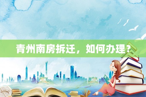 青州南房拆遷，如何辦理？