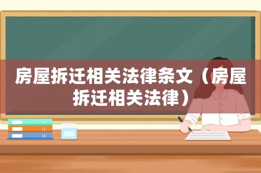 房屋拆遷相關法律條文（房屋拆遷相關法律）