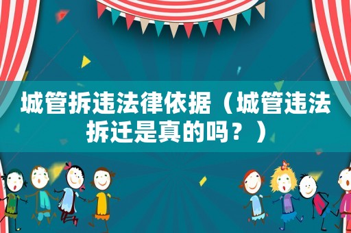 城管拆違法律依據（城管違法拆遷是真的嗎？）
