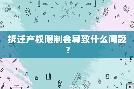拆遷產權限制會導致什么問題？