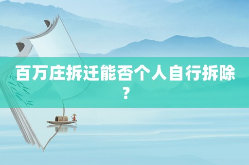 百萬莊拆遷能否個人自行拆除？
