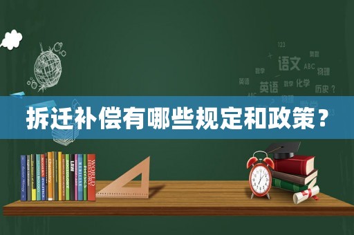 拆遷補償有哪些規定和政策？