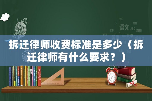 拆遷律師收費(fèi)標(biāo)準(zhǔn)是多少（拆遷律師有什么要求？）