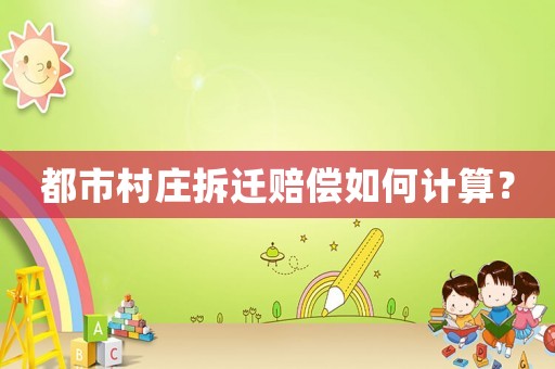 都市村莊拆遷賠償如何計算？