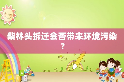 柴林頭拆遷會否帶來環境污染？