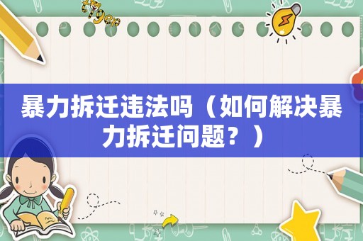 暴力拆遷違法嗎（如何解決暴力拆遷問(wèn)題？）