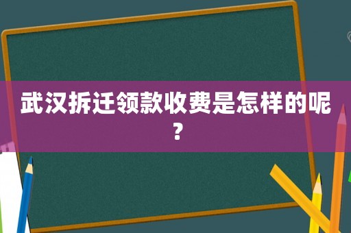 武漢拆遷領款收費是怎樣的呢？