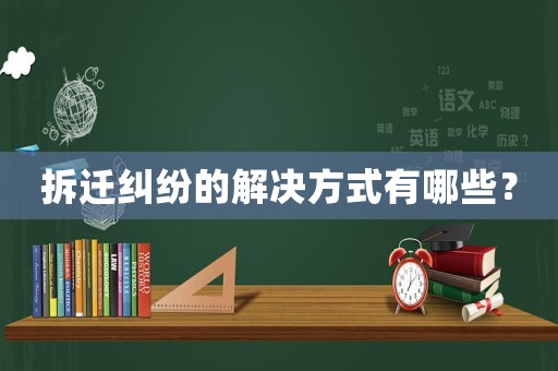 拆遷糾紛的解決方式有哪些？