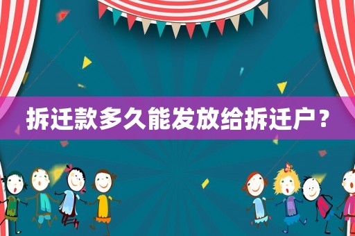 拆遷款多久能發放給拆遷戶？