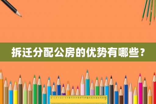 拆遷分配公房的優勢有哪些？