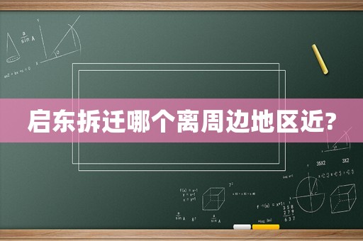 啟東拆遷哪個(gè)離周邊地區(qū)近?