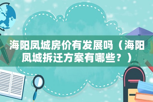 海陽鳳城房價有發展嗎（海陽鳳城拆遷方案有哪些？）