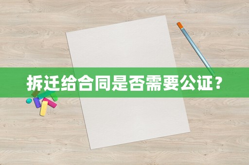 拆遷給合同是否需要公證？