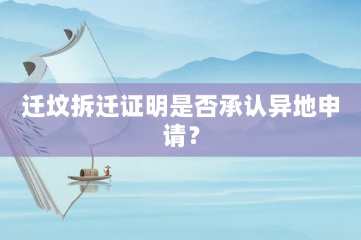 遷墳拆遷證明是否承認異地申請？