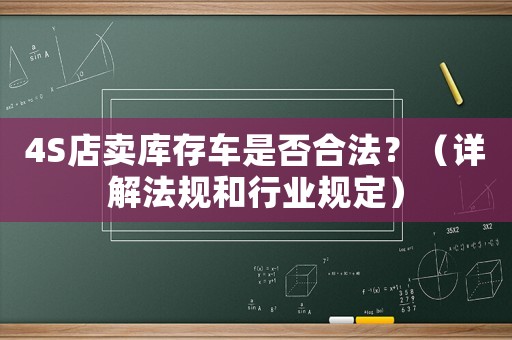 4S店賣庫存車是否合法？（詳解法規和行業規定）
