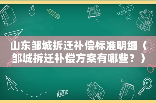 山東鄒城拆遷補償標準明細（鄒城拆遷補償方案有哪些？）