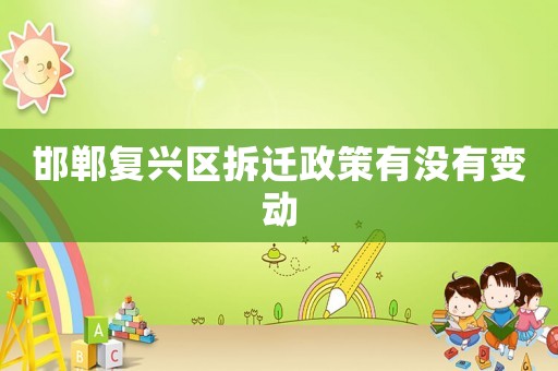 邯鄲復興區拆遷政策有沒有變動