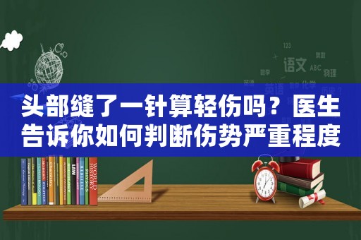 頭部縫了一針算輕傷嗎？醫生告訴你如何判斷傷勢嚴重程度